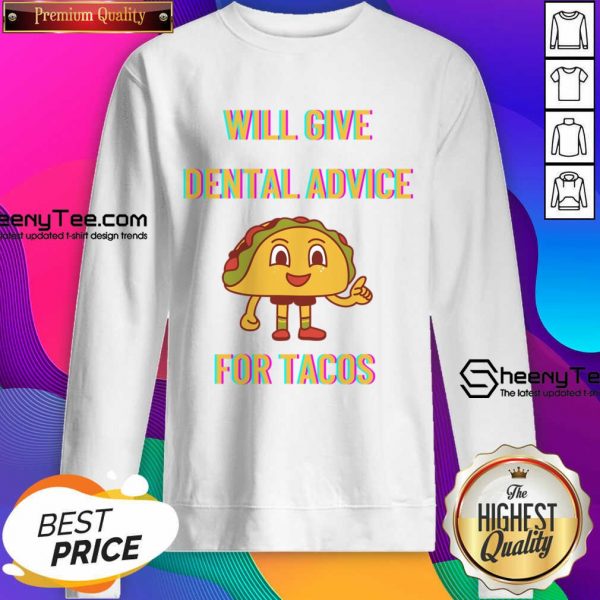 Will Give Dental Advice For Tacos Sweatshirt