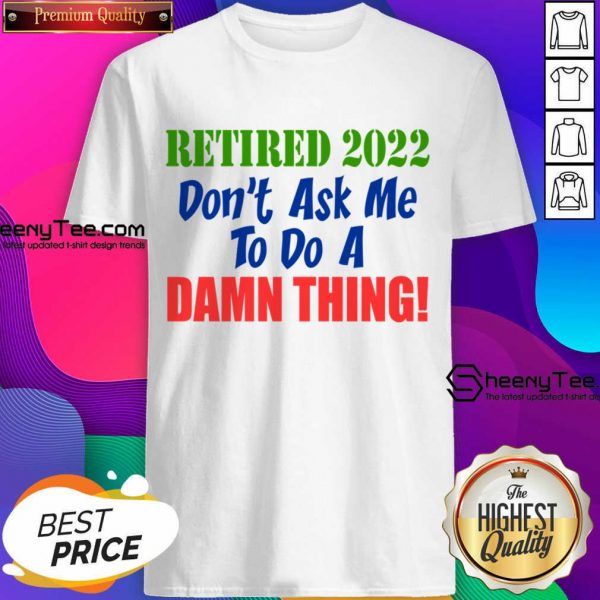 Retired 2022 Don't Ask Me To Do A Damn Thing Sweatshirt