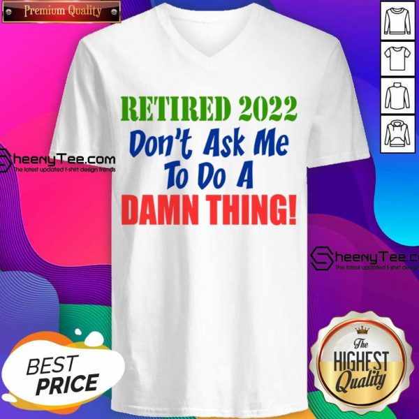 Retired 2022 Don't Ask Me To Do A Damn Thing V-neck
