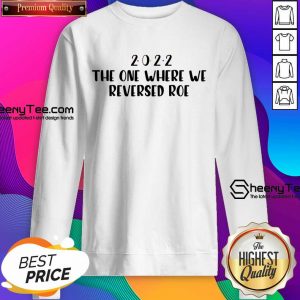 2022 The One Where We Reversed Roe Sweatshirt