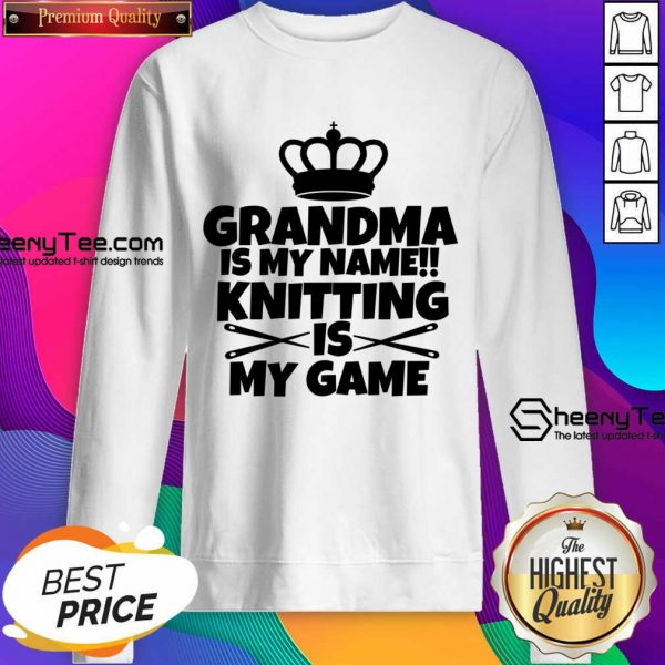 Grandma Is My Name Knitting Is My Game Sweatshirt