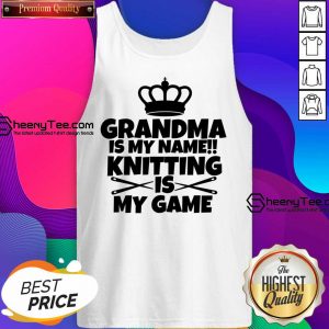 Grandma Is My Name Knitting Is My Game Tank Top