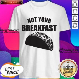 Not Your Breakfast Taco Shirt