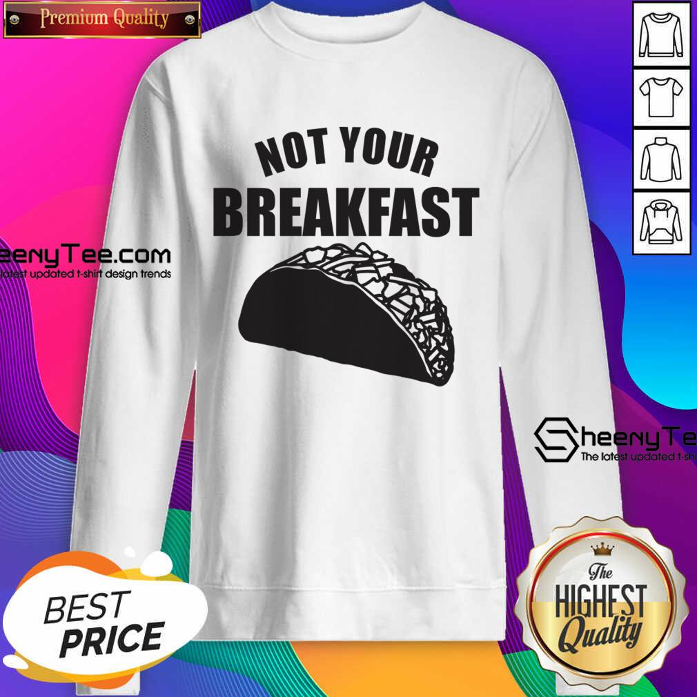 Not Your Breakfast Taco Sweatshirt